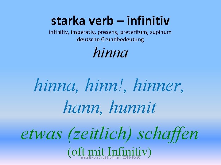 starka verb – infinitiv, imperativ, presens, preteritum, supinum deutsche Grundbedeutung hinna, hinn!, hinner, hann,