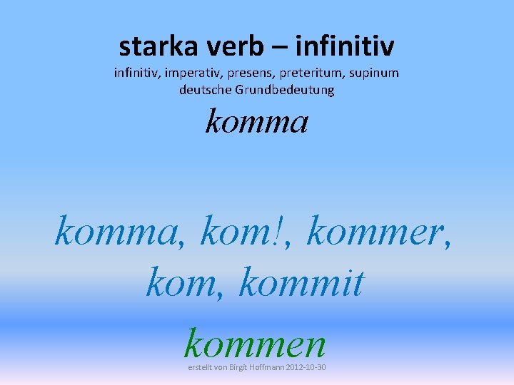 starka verb – infinitiv, imperativ, presens, preteritum, supinum deutsche Grundbedeutung komma, kom!, kommer, kommit