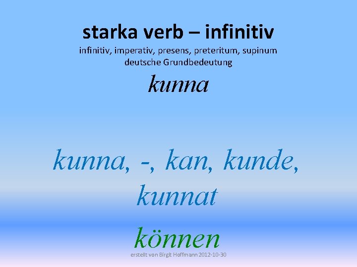 starka verb – infinitiv, imperativ, presens, preteritum, supinum deutsche Grundbedeutung kunna, -, kan, kunde,