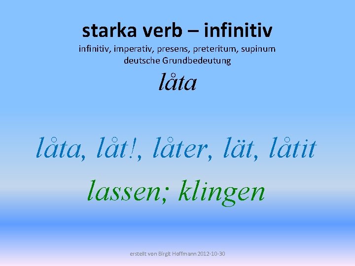 starka verb – infinitiv, imperativ, presens, preteritum, supinum deutsche Grundbedeutung låta, låt!, låter, lät,