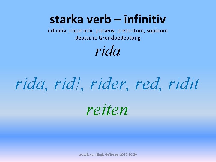 starka verb – infinitiv, imperativ, presens, preteritum, supinum deutsche Grundbedeutung rida, rid!, rider, red,