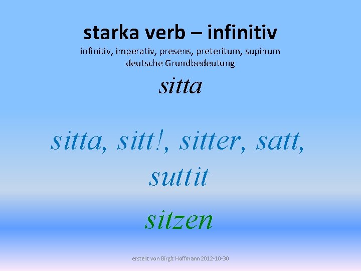 starka verb – infinitiv, imperativ, presens, preteritum, supinum deutsche Grundbedeutung sitta, sitt!, sitter, satt,