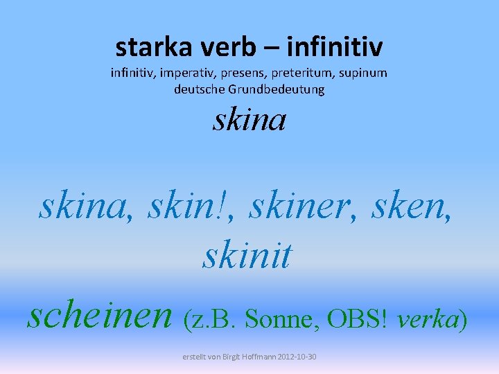 starka verb – infinitiv, imperativ, presens, preteritum, supinum deutsche Grundbedeutung skina, skin!, skiner, sken,