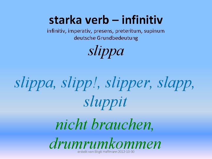 starka verb – infinitiv, imperativ, presens, preteritum, supinum deutsche Grundbedeutung slippa, slipp!, slipper, slapp,