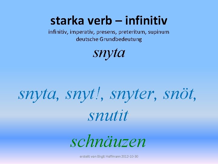 starka verb – infinitiv, imperativ, presens, preteritum, supinum deutsche Grundbedeutung snyta, snyt!, snyter, snöt,