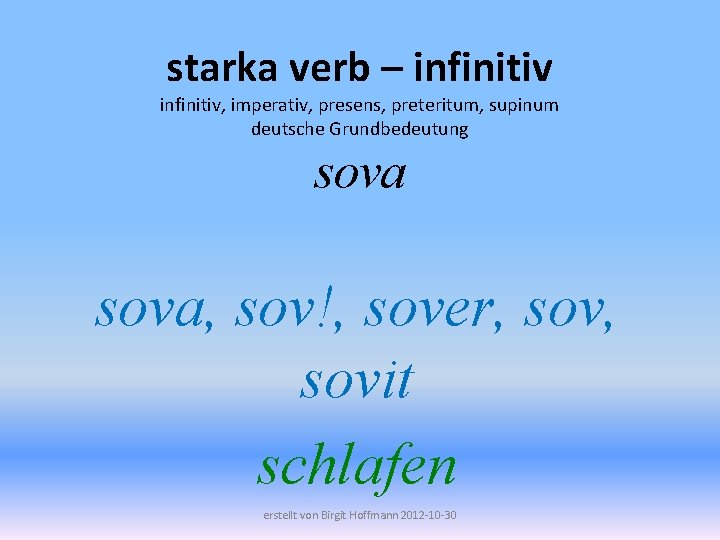 starka verb – infinitiv, imperativ, presens, preteritum, supinum deutsche Grundbedeutung sova, sov!, sover, sovit