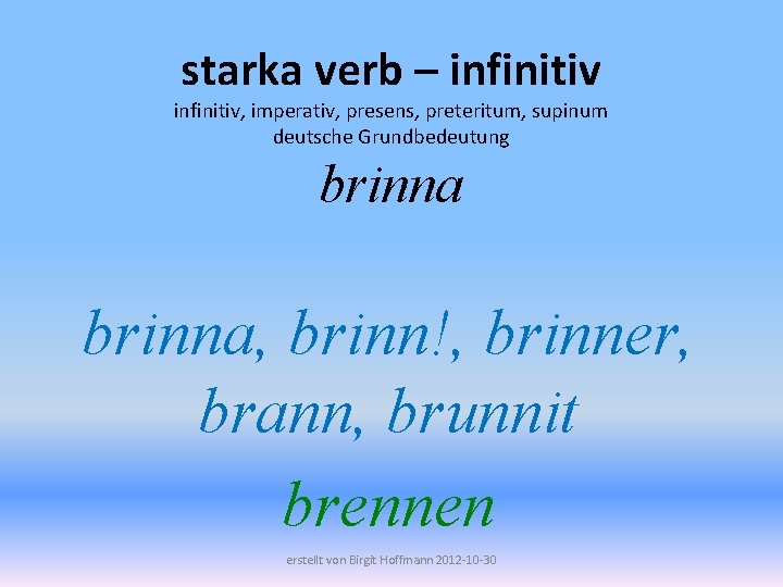 starka verb – infinitiv, imperativ, presens, preteritum, supinum deutsche Grundbedeutung brinna, brinn!, brinner, brann,