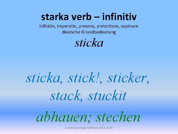starka verb – infinitiv, imperativ, presens, preteritum, supinum deutsche Grundbedeutung sticka, stick!, sticker, stack,