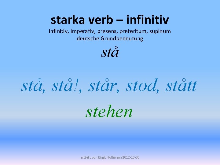 starka verb – infinitiv, imperativ, presens, preteritum, supinum deutsche Grundbedeutung stå, stå!, står, stod,