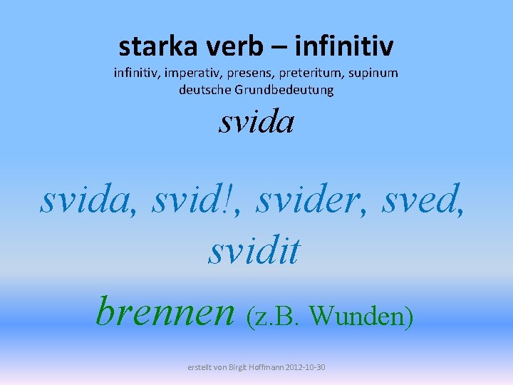 starka verb – infinitiv, imperativ, presens, preteritum, supinum deutsche Grundbedeutung svida, svid!, svider, sved,