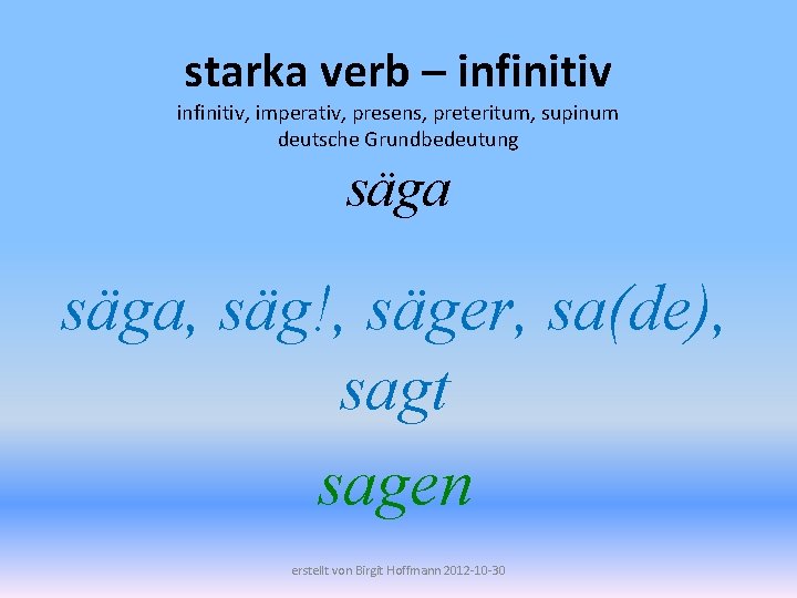 starka verb – infinitiv, imperativ, presens, preteritum, supinum deutsche Grundbedeutung säga, säg!, säger, sa(de),