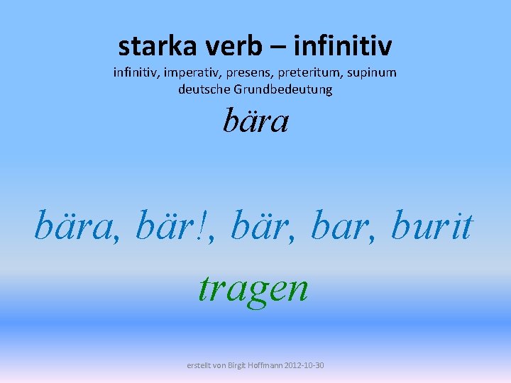 starka verb – infinitiv, imperativ, presens, preteritum, supinum deutsche Grundbedeutung bära, bär!, bär, bar,