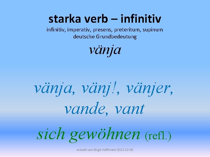 starka verb – infinitiv, imperativ, presens, preteritum, supinum deutsche Grundbedeutung vänja, vänj!, vänjer, vande,