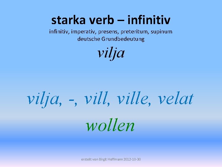 starka verb – infinitiv, imperativ, presens, preteritum, supinum deutsche Grundbedeutung vilja, -, ville, velat