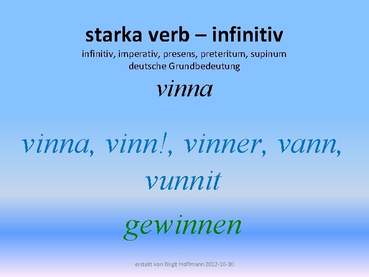 starka verb – infinitiv, imperativ, presens, preteritum, supinum deutsche Grundbedeutung vinna, vinn!, vinner, vann,