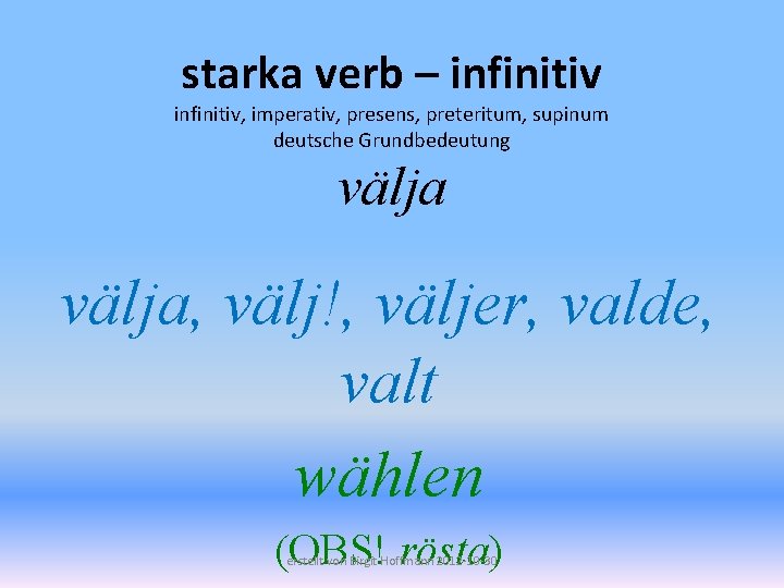 starka verb – infinitiv, imperativ, presens, preteritum, supinum deutsche Grundbedeutung välja, välj!, väljer, valde,