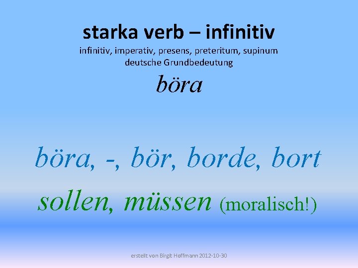 starka verb – infinitiv, imperativ, presens, preteritum, supinum deutsche Grundbedeutung böra, -, bör, borde,