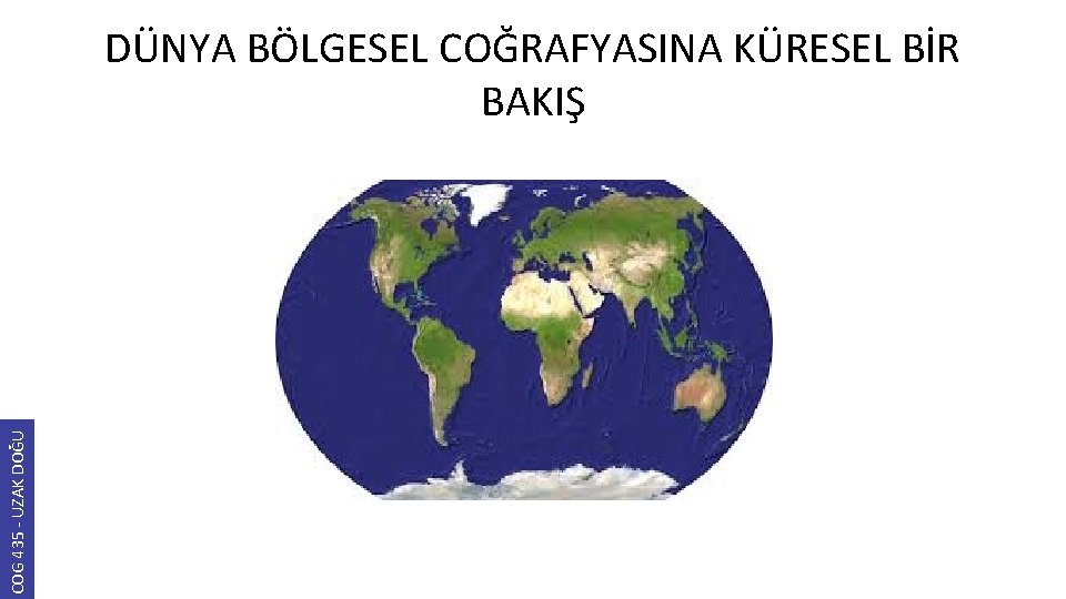 COG 435 - UZAK DOĞU DÜNYA BÖLGESEL COĞRAFYASINA KÜRESEL BİR BAKIŞ 