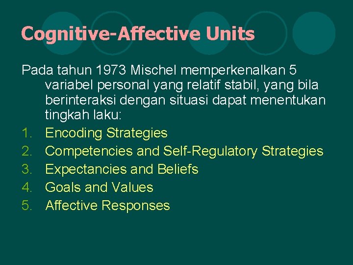 Cognitive-Affective Units Pada tahun 1973 Mischel memperkenalkan 5 variabel personal yang relatif stabil, yang