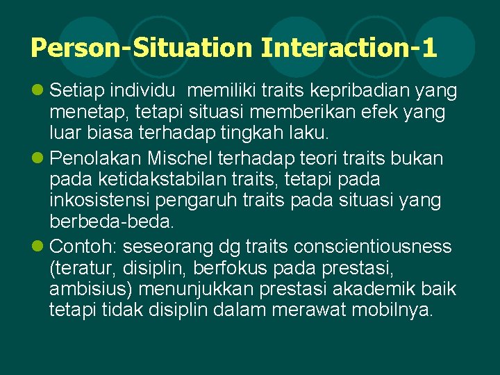 Person-Situation Interaction-1 l Setiap individu memiliki traits kepribadian yang menetap, tetapi situasi memberikan efek
