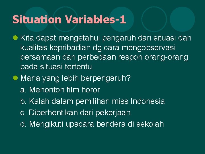 Situation Variables-1 l Kita dapat mengetahui pengaruh dari situasi dan kualitas kepribadian dg cara