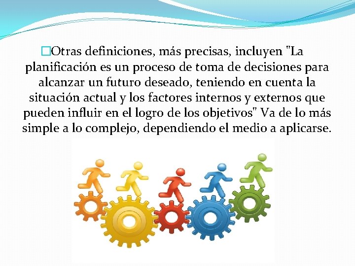 �Otras definiciones, más precisas, incluyen "La planificación es un proceso de toma de decisiones