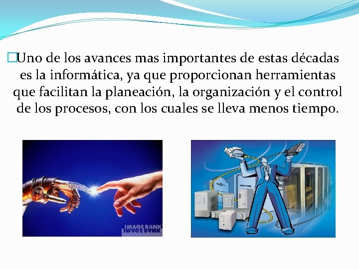 �Uno de los avances mas importantes de estas décadas es la informática, ya que