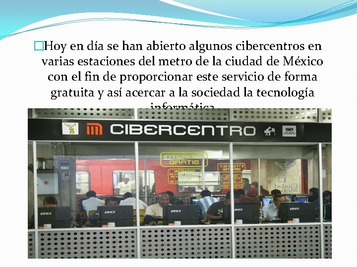 �Hoy en día se han abierto algunos cibercentros en varias estaciones del metro de
