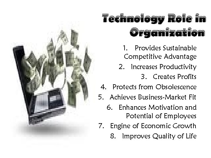 Technology Role in Organization 1. Provides Sustainable Competitive Advantage 2. Increases Productivity 3. Creates