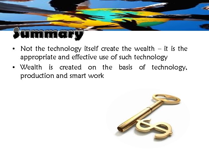 Summary • Not the technology itself create the wealth – it is the appropriate