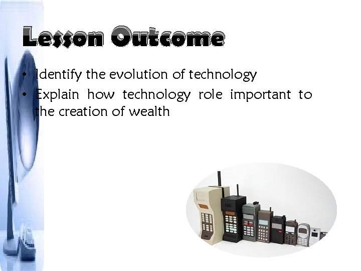 Lesson Outcome • Identify the evolution of technology • Explain how technology role important