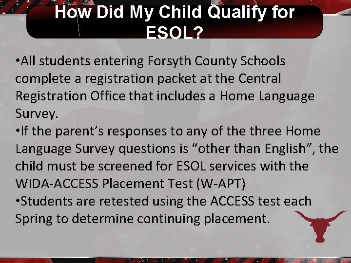 How Did My Child Qualify for ESOL? • All students entering Forsyth County Schools