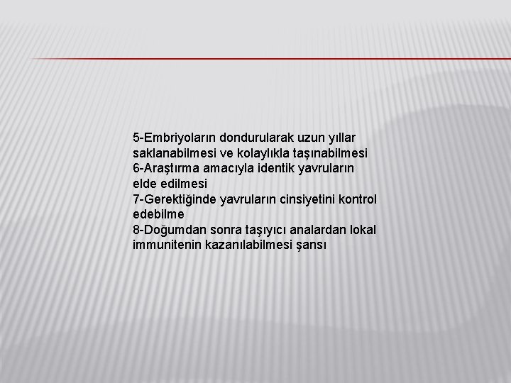 5 -Embriyoların dondurularak uzun yıllar saklanabilmesi ve kolaylıkla taşınabilmesi 6 -Araştırma amacıyla identik yavruların