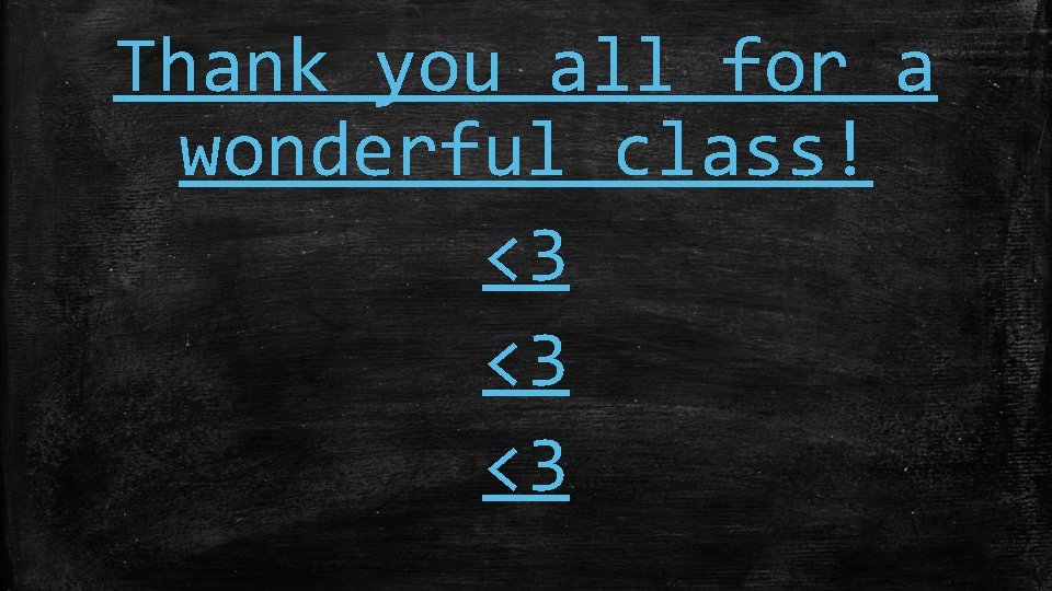 Thank you all for a wonderful class! <3 <3 <3 