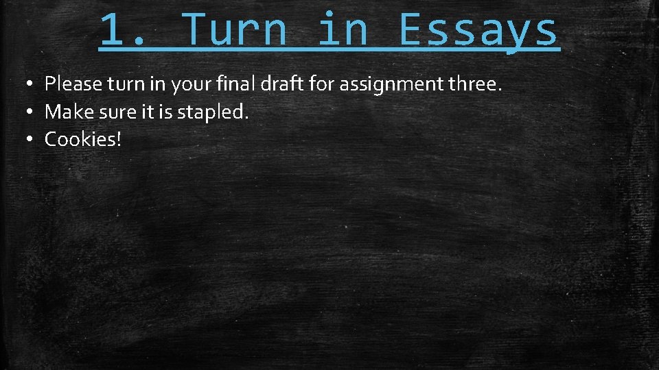 1. Turn in Essays • Please turn in your final draft for assignment three.