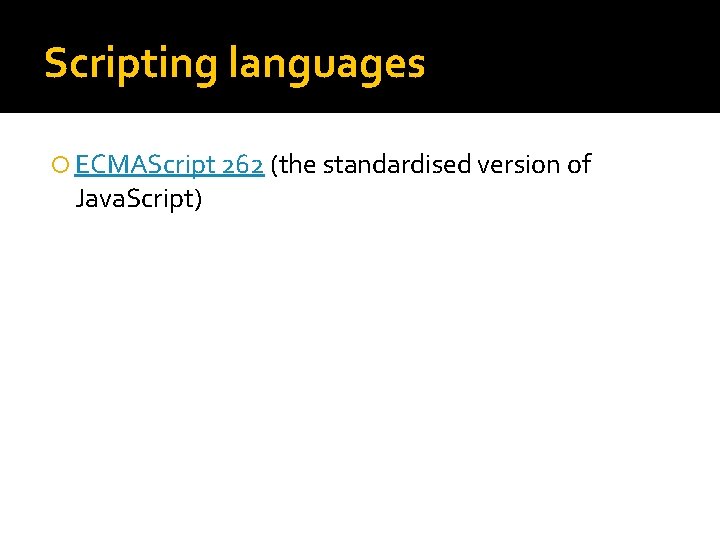 Scripting languages ECMAScript 262 (the standardised version of Java. Script) Scripting languages ECMAScript 262 (the standardised version of Java. Script)