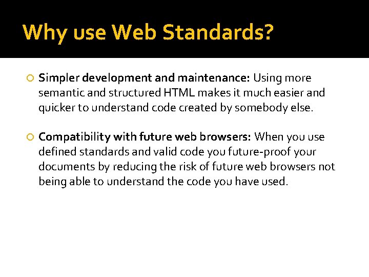 Why use Web Standards? Simpler development and maintenance: Using more semantic and structured HTML Why use Web Standards? Simpler development and maintenance: Using more semantic and structured HTML