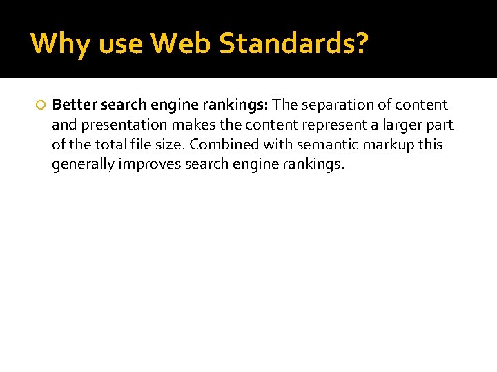 Why use Web Standards? Better search engine rankings: The separation of content and presentation Why use Web Standards? Better search engine rankings: The separation of content and presentation