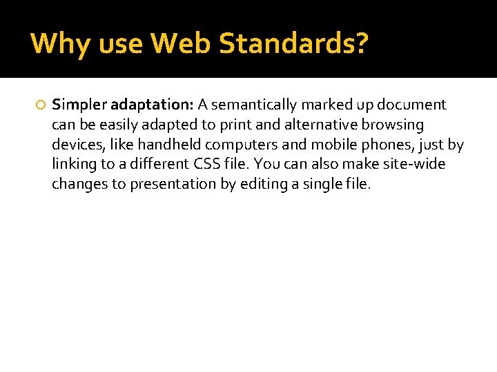 Why use Web Standards? Simpler adaptation: A semantically marked up document can be easily Why use Web Standards? Simpler adaptation: A semantically marked up document can be easily