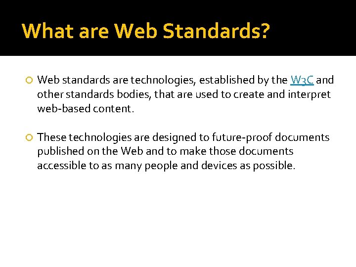 What are Web Standards? Web standards are technologies, established by the W 3 C What are Web Standards? Web standards are technologies, established by the W 3 C
