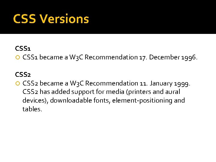 CSS Versions CSS 1 became a W 3 C Recommendation 17. December 1996. CSS CSS Versions CSS 1 became a W 3 C Recommendation 17. December 1996. CSS