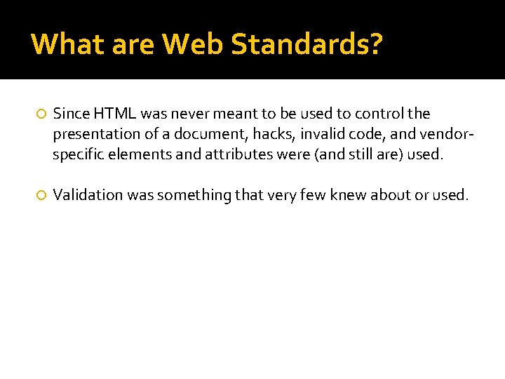 What are Web Standards? Since HTML was never meant to be used to control What are Web Standards? Since HTML was never meant to be used to control