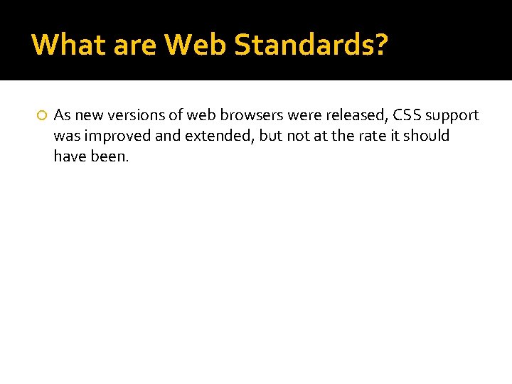 What are Web Standards? As new versions of web browsers were released, CSS support What are Web Standards? As new versions of web browsers were released, CSS support
