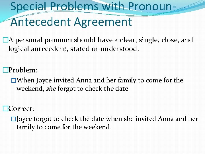 Special Problems with Pronoun. Antecedent Agreement �A personal pronoun should have a clear, single,