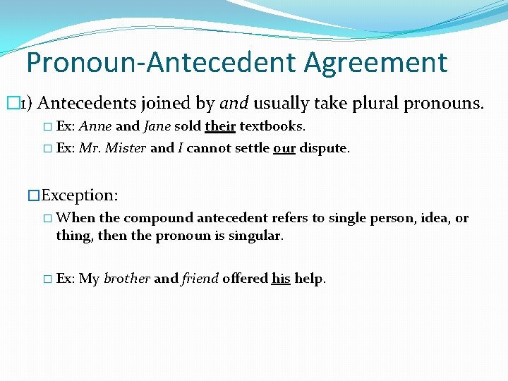 Pronoun-Antecedent Agreement � 1) Antecedents joined by and usually take plural pronouns. � Ex: