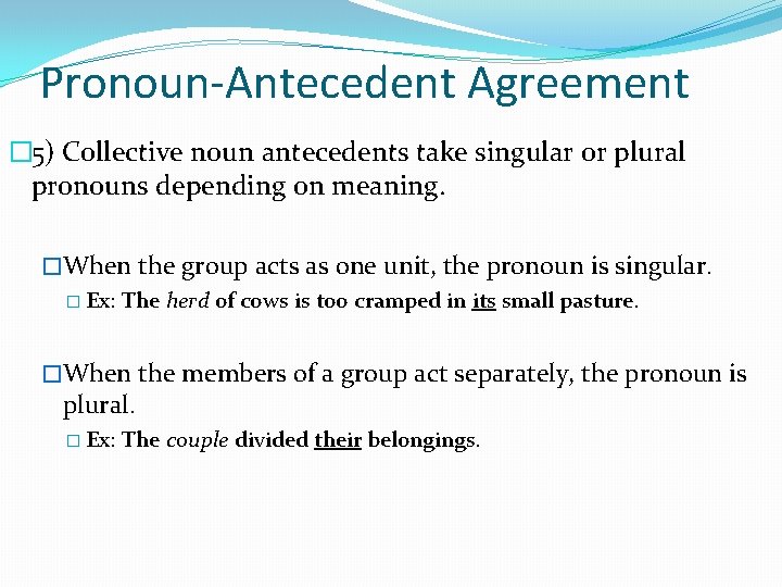 Pronoun-Antecedent Agreement � 5) Collective noun antecedents take singular or plural pronouns depending on