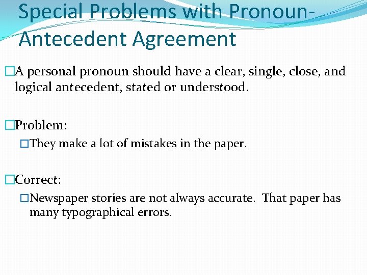 Special Problems with Pronoun. Antecedent Agreement �A personal pronoun should have a clear, single,