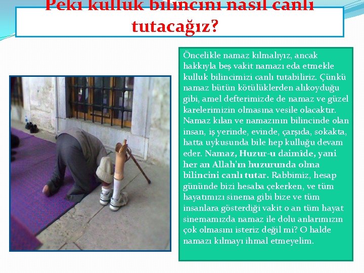 Peki kulluk bilincini nasıl canlı tutacağız? Öncelikle namaz kılmalıyız, ancak hakkıyla beş vakit namazı Peki kulluk bilincini nasıl canlı tutacağız? Öncelikle namaz kılmalıyız, ancak hakkıyla beş vakit namazı