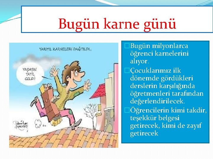 Bugün karne günü �Bugün milyonlarca öğrenci karnelerini alıyor. �Çocuklarımız ilk dönemde gördükleri derslerin karşılığında Bugün karne günü �Bugün milyonlarca öğrenci karnelerini alıyor. �Çocuklarımız ilk dönemde gördükleri derslerin karşılığında