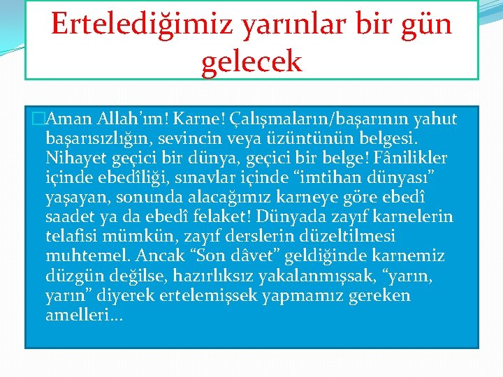 Ertelediğimiz yarınlar bir gün gelecek �Aman Allah’ım! Karne! Çalışmaların/başarının yahut başarısızlığın, sevincin veya üzüntünün Ertelediğimiz yarınlar bir gün gelecek �Aman Allah’ım! Karne! Çalışmaların/başarının yahut başarısızlığın, sevincin veya üzüntünün